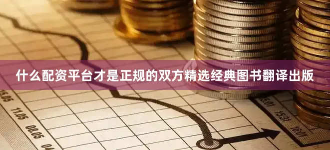 什么配资平台才是正规的双方精选经典图书翻译出版