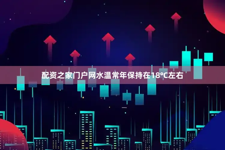 配资之家门户网水温常年保持在18℃左右