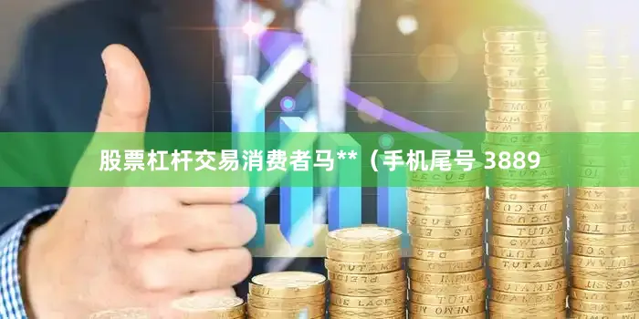 股票杠杆交易消费者马**（手机尾号 3889