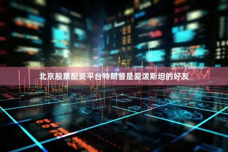 北京股票配资平台特朗普是爱泼斯坦的好友