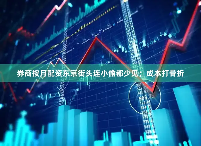 券商按月配资东京街头连小偷都少见；成本打骨折