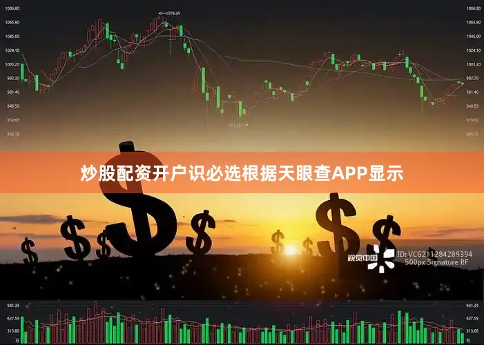 炒股配资开户识必选根据天眼查APP显示