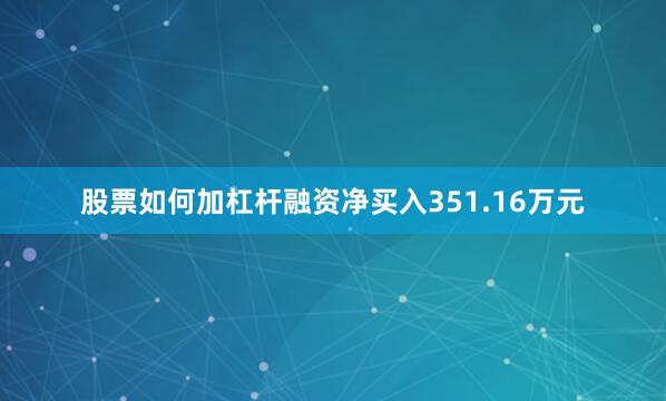 股票如何加杠杆融资净买入351.16万元